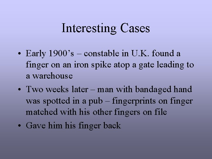 Interesting Cases • Early 1900’s – constable in U. K. found a finger on