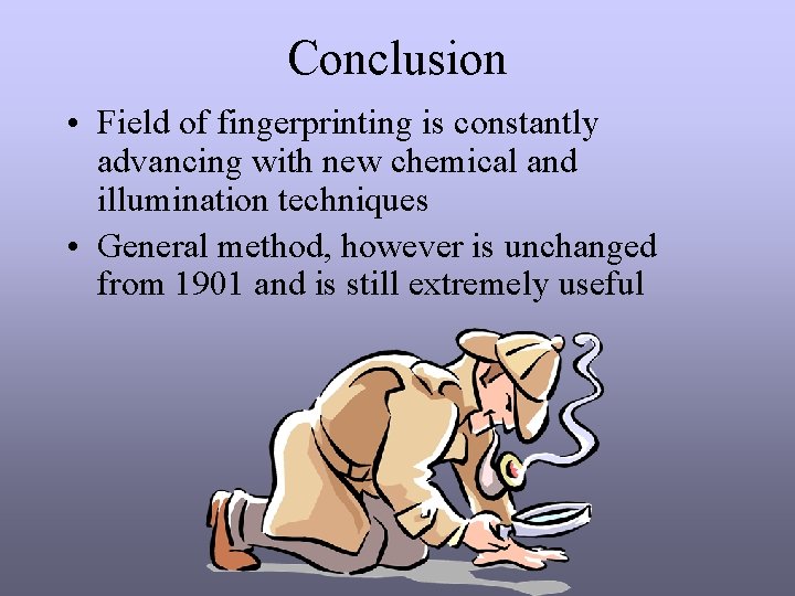 Conclusion • Field of fingerprinting is constantly advancing with new chemical and illumination techniques