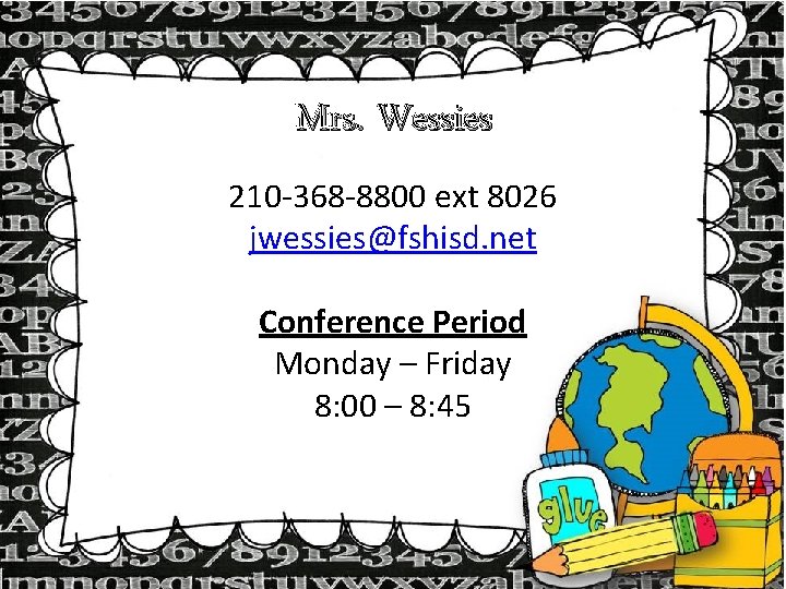 Mrs. Wessies 210 -368 -8800 ext 8026 jwessies@fshisd. net Conference Period Monday – Friday