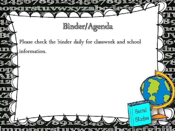 Binder/Agenda Please check the binder daily for classwork and school information. 