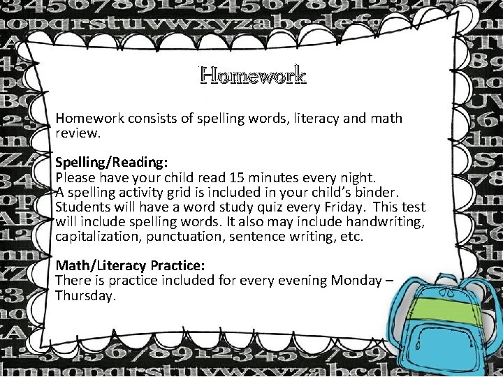 Homework consists of spelling words, literacy and math review. Spelling/Reading: Please have your child