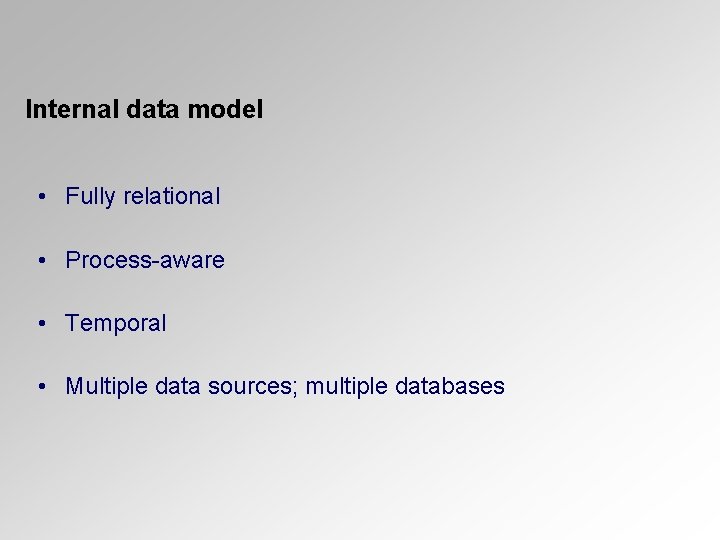 Internal data model • Fully relational • Process-aware • Temporal • Multiple data sources;