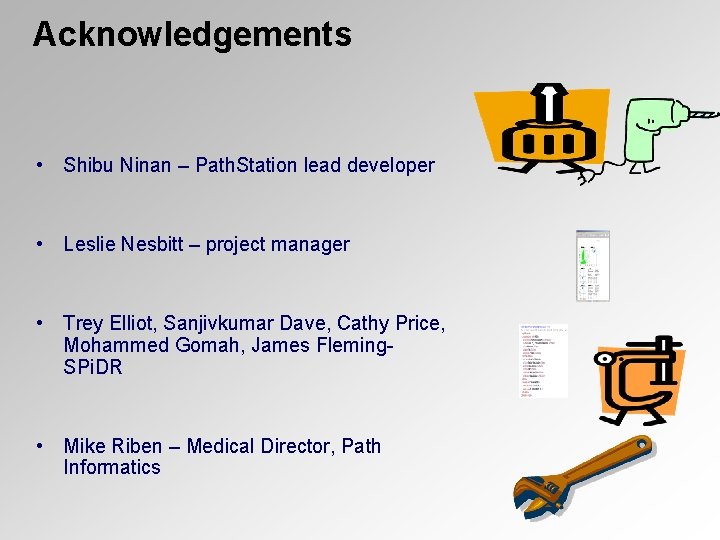 Acknowledgements • Shibu Ninan – Path. Station lead developer • Leslie Nesbitt – project