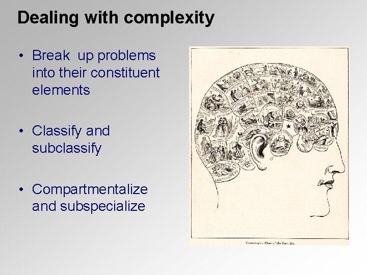 Dealing with complexity • Break up problems into their constituent elements • Classify and