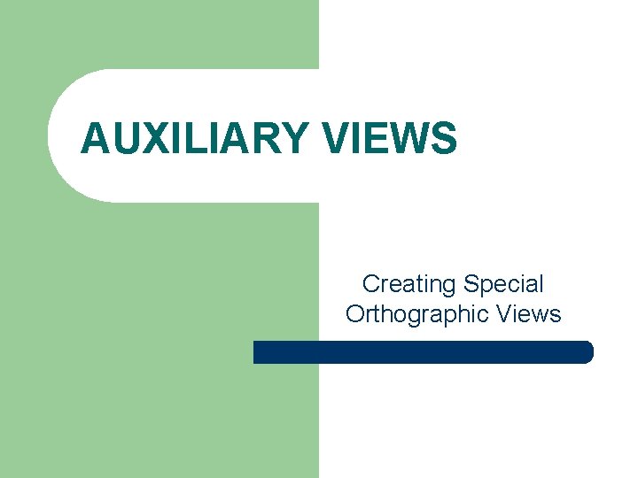  AUXILIARY VIEWS Creating Special Orthographic Views 