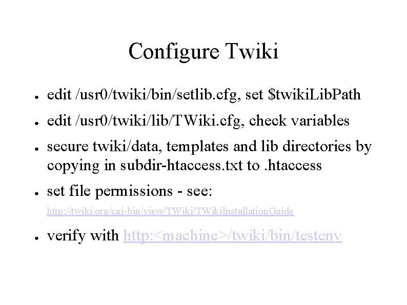 Configure Twiki ● edit /usr 0/twiki/bin/setlib. cfg, set $twiki. Lib. Path ● edit /usr