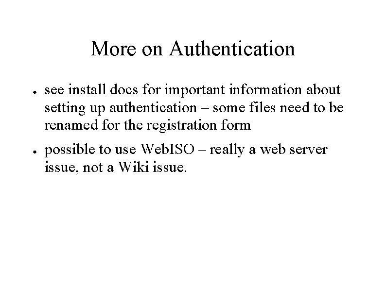 More on Authentication ● ● see install docs for important information about setting up