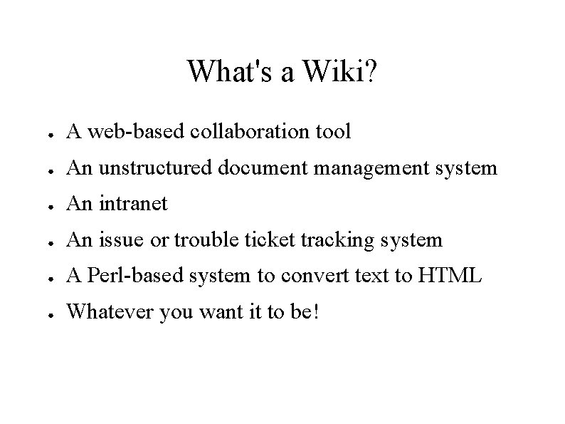 What's a Wiki? ● A web-based collaboration tool ● An unstructured document management system