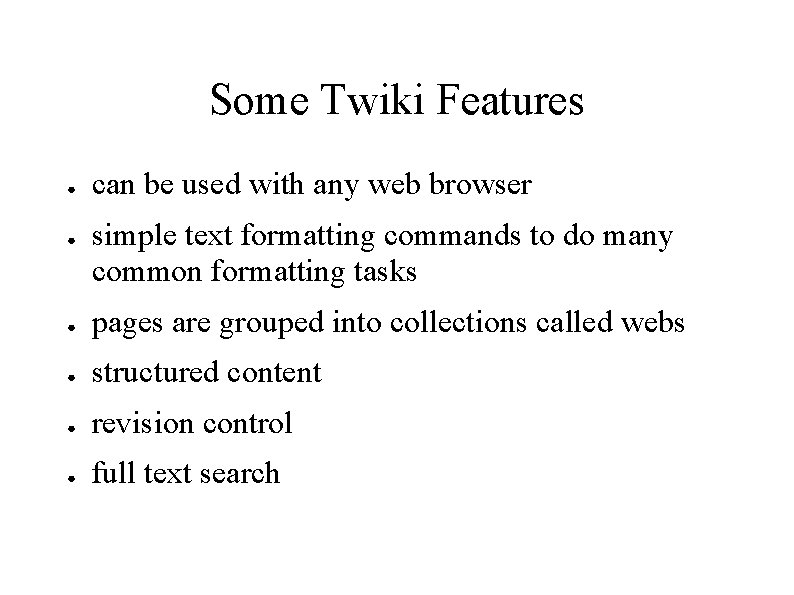 Some Twiki Features ● ● can be used with any web browser simple text