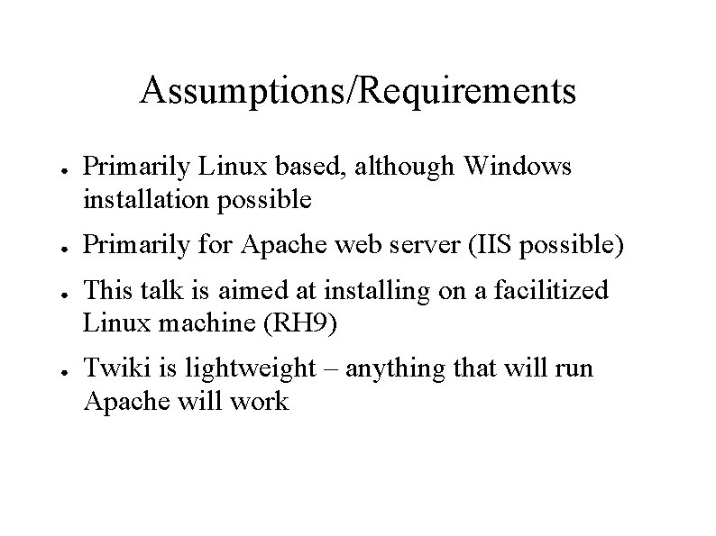 Assumptions/Requirements ● ● Primarily Linux based, although Windows installation possible Primarily for Apache web