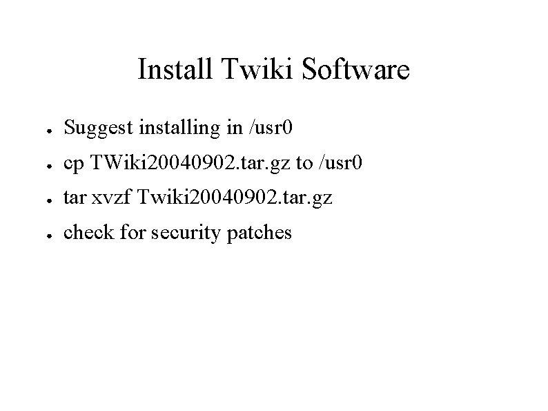 Install Twiki Software ● Suggest installing in /usr 0 ● cp TWiki 20040902. tar.