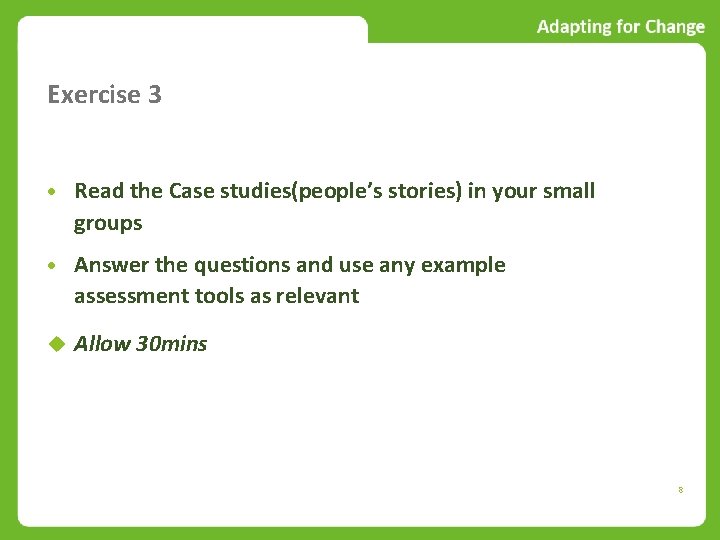 Exercise 3 Read the Case studies(people’s stories) in your small groups Answer the questions