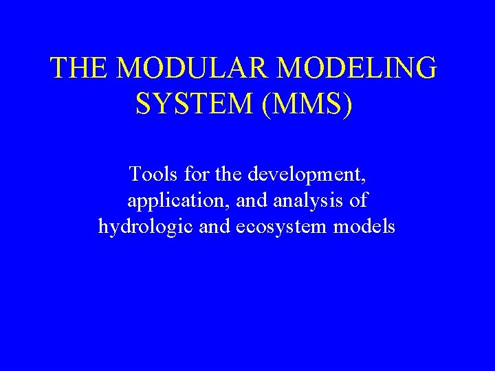 THE MODULAR MODELING SYSTEM (MMS) Tools for the development, application, and analysis of hydrologic