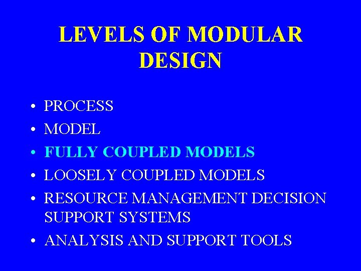 LEVELS OF MODULAR DESIGN • • • PROCESS MODEL FULLY COUPLED MODELS LOOSELY COUPLED