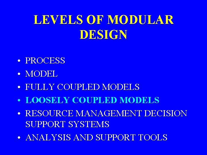 LEVELS OF MODULAR DESIGN • • • PROCESS MODEL FULLY COUPLED MODELS LOOSELY COUPLED