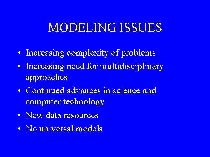 MODELING ISSUES • Increasing complexity of problems • Increasing need for multidisciplinary approaches •