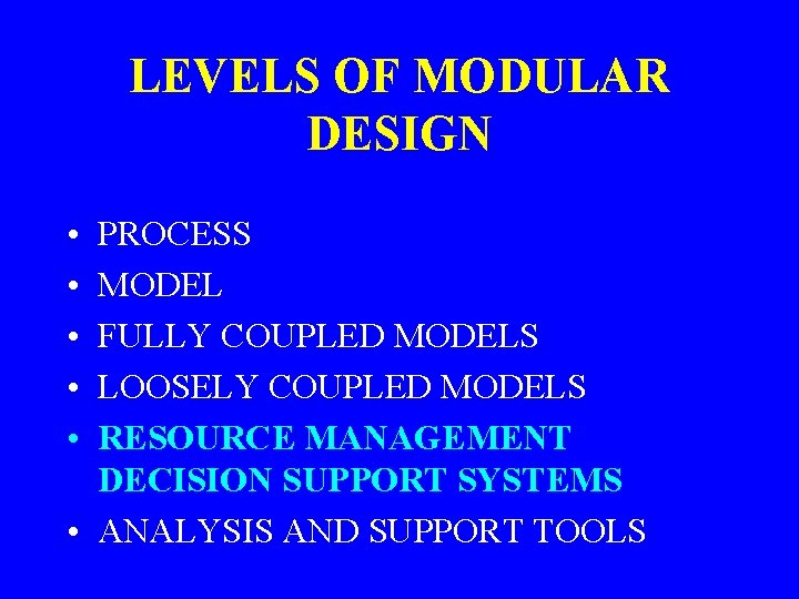 LEVELS OF MODULAR DESIGN • • • PROCESS MODEL FULLY COUPLED MODELS LOOSELY COUPLED