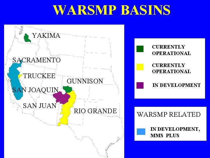 WARSMP BASINS YAKIMA CURRENTLY OPERATIONAL SACRAMENTO TRUCKEE CURRENTLY OPERATIONAL GUNNISON SAN JOAQUIN SAN JUAN