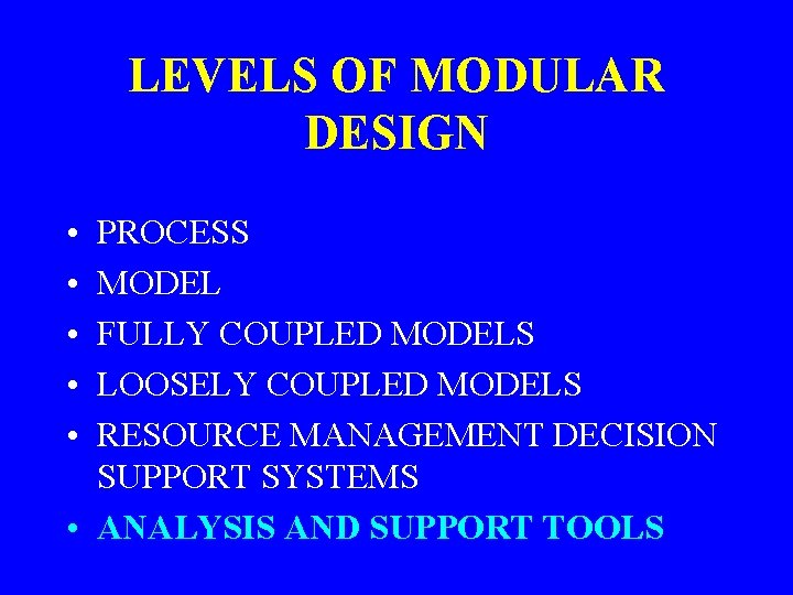 LEVELS OF MODULAR DESIGN • • • PROCESS MODEL FULLY COUPLED MODELS LOOSELY COUPLED