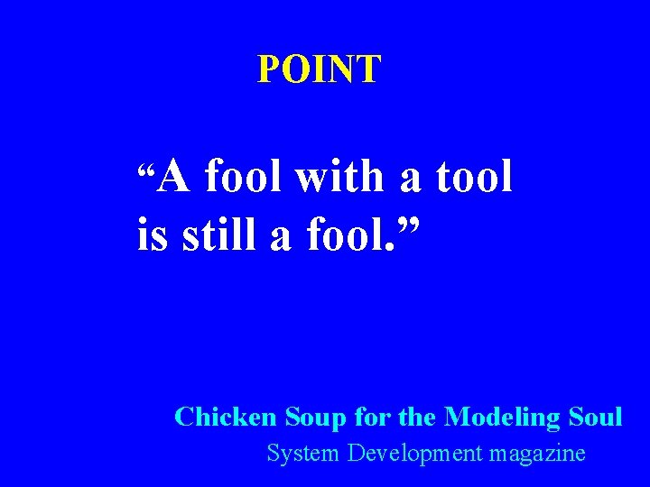 POINT “A fool with a tool is still a fool. ” Chicken Soup for