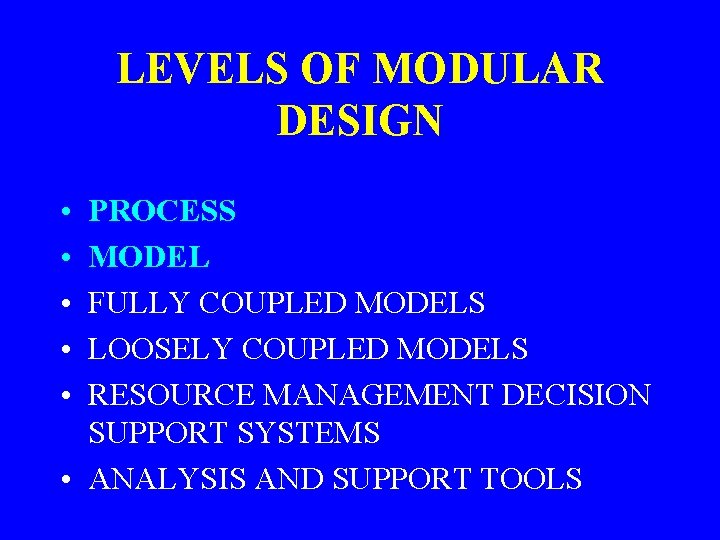 LEVELS OF MODULAR DESIGN • • • PROCESS MODEL FULLY COUPLED MODELS LOOSELY COUPLED