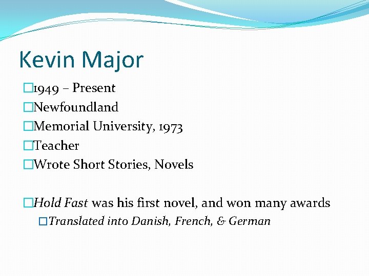 Kevin Major � 1949 – Present �Newfoundland �Memorial University, 1973 �Teacher �Wrote Short Stories,