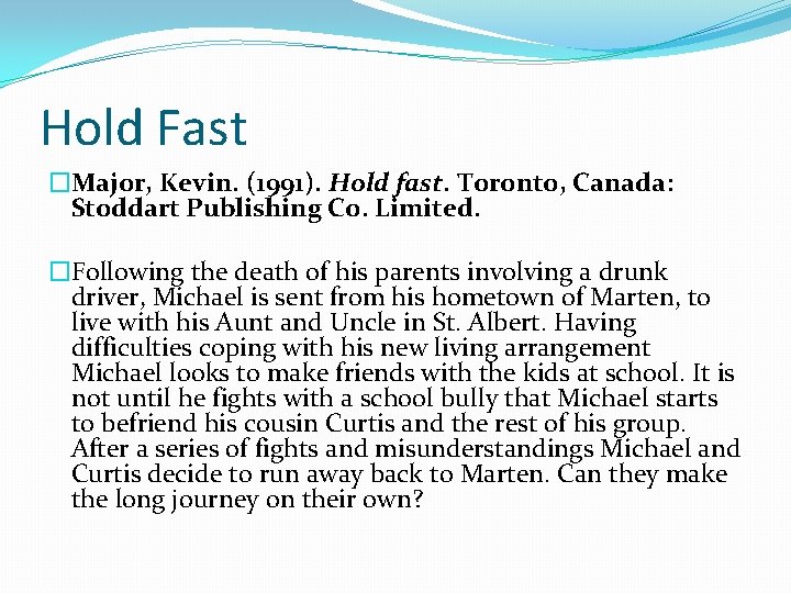 Hold Fast �Major, Kevin. (1991). Hold fast. Toronto, Canada: Stoddart Publishing Co. Limited. �Following