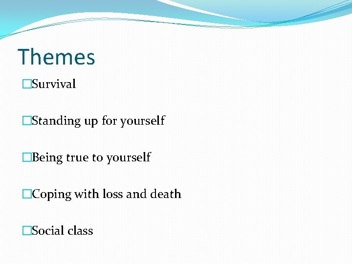 Themes �Survival �Standing up for yourself �Being true to yourself �Coping with loss and