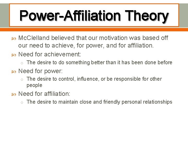 Power-Affiliation Theory Mc. Clelland believed that our motivation was based off our need to