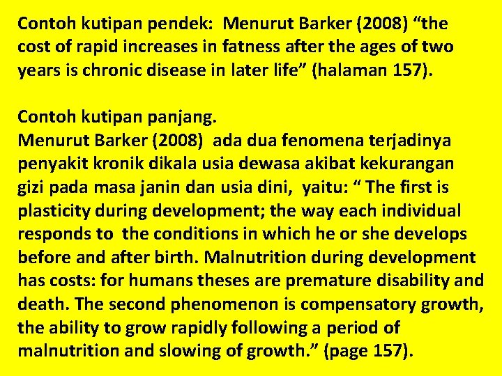 Contoh kutipan pendek: Menurut Barker (2008) “the cost of rapid increases in fatness after