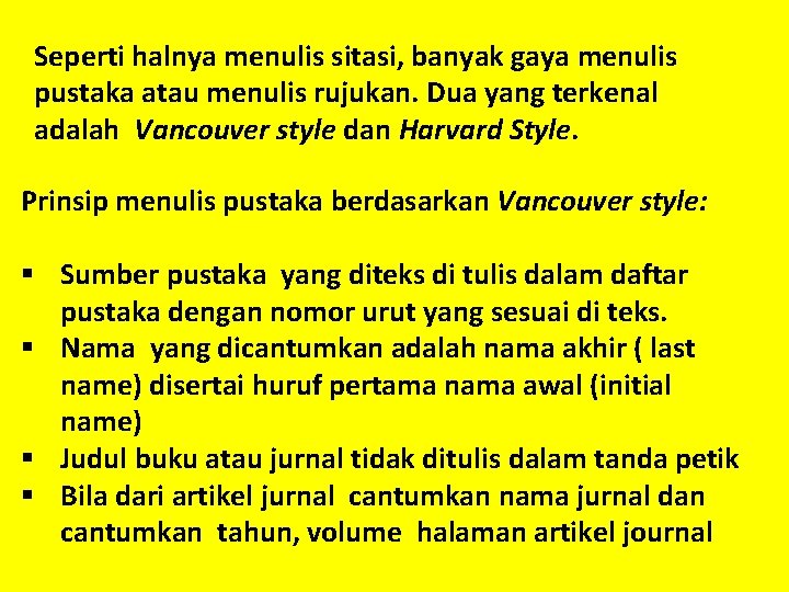 Seperti halnya menulis sitasi, banyak gaya menulis pustaka atau menulis rujukan. Dua yang terkenal