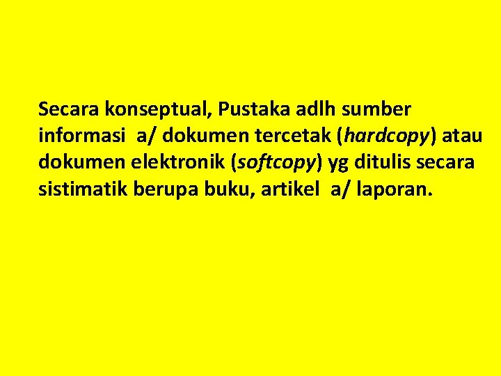 Secara konseptual, Pustaka adlh sumber informasi a/ dokumen tercetak (hardcopy) atau dokumen elektronik (softcopy)