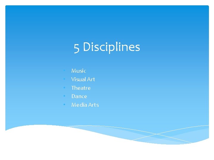 5 Disciplines • • • Music Visual Art Theatre Dance Media Arts 