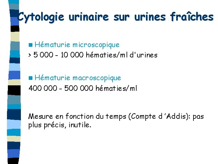 Cytologie urinaire sur urines fraîches Hématurie microscopique > 5 000 - 10 000 hématies/ml