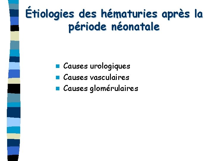 Étiologies des hématuries après la période néonatale Causes urologiques n Causes vasculaires n Causes