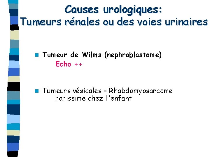 Causes urologiques: Tumeurs rénales ou des voies urinaires n Tumeur de Wilms (nephroblastome) Echo