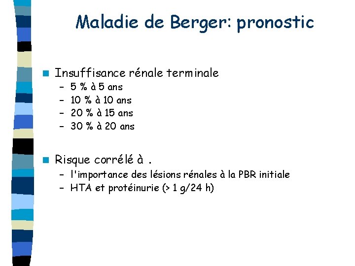 Maladie de Berger: pronostic n Insuffisance rénale terminale – – n 5 % à