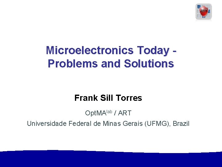 Microelectronics Today Problems and Solutions Frank Sill Torres Opt. MAlab / ART Universidade Federal