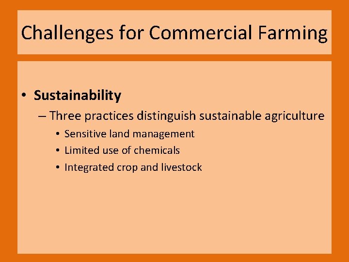 Challenges for Commercial Farming • Sustainability – Three practices distinguish sustainable agriculture • Sensitive