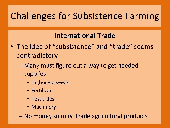 Challenges for Subsistence Farming International Trade • The idea of “subsistence” and “trade” seems