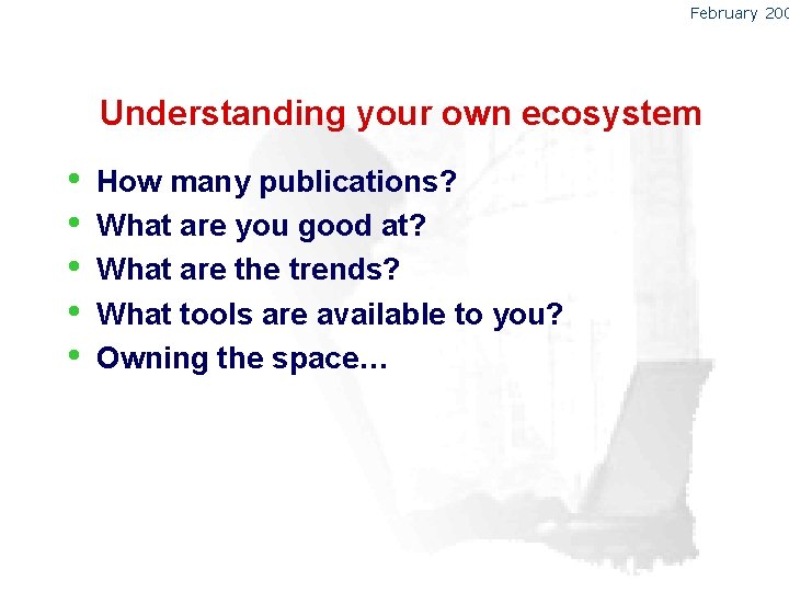 February 200 Understanding your own ecosystem • • • How many publications? What are
