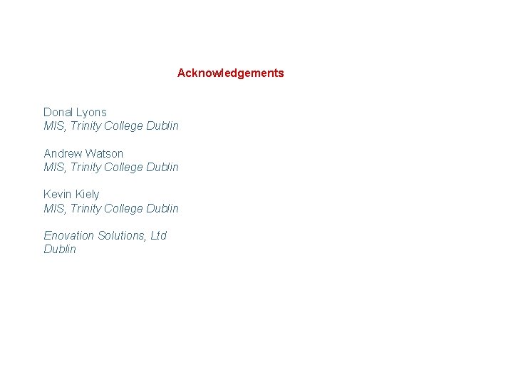 Acknowledgements Donal Lyons MIS, Trinity College Dublin Andrew Watson MIS, Trinity College Dublin Kevin