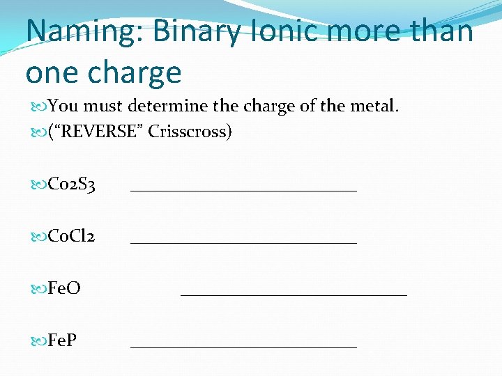 Naming: Binary Ionic more than one charge You must determine the charge of the Naming: Binary Ionic more than one charge You must determine the charge of the