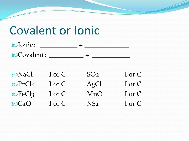 Covalent or Ionic: ______ + _______ Covalent: _____ + ______ Na. Cl P 2 Covalent or Ionic: ______ + _______ Covalent: _____ + ______ Na. Cl P 2