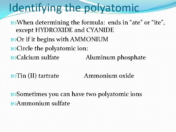 Identifying the polyatomic When determining the formula: ends in “ate” or “ite”, except HYDROXIDE Identifying the polyatomic When determining the formula: ends in “ate” or “ite”, except HYDROXIDE