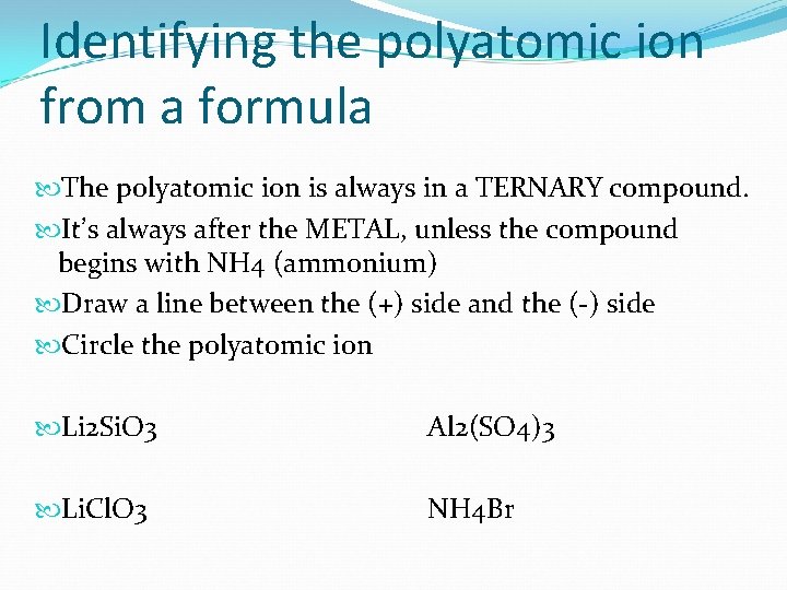 Identifying the polyatomic ion from a formula The polyatomic ion is always in a Identifying the polyatomic ion from a formula The polyatomic ion is always in a