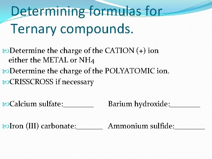 Determining formulas for Ternary compounds. Determine the charge of the CATION (+) ion either Determining formulas for Ternary compounds. Determine the charge of the CATION (+) ion either
