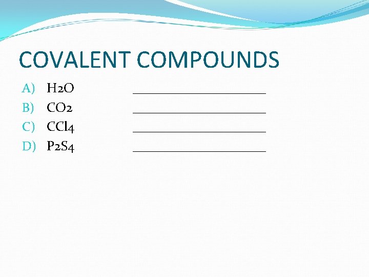 COVALENT COMPOUNDS A) B) C) D) H 2 O CO 2 CCl 4 P COVALENT COMPOUNDS A) B) C) D) H 2 O CO 2 CCl 4 P