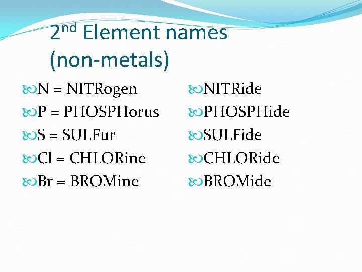 2 nd Element names (non-metals) N = NITRogen P = PHOSPHorus S = SULFur 2 nd Element names (non-metals) N = NITRogen P = PHOSPHorus S = SULFur