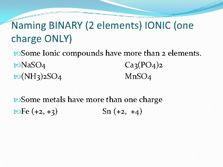 Naming BINARY (2 elements) IONIC (one charge ONLY) Some Ionic compounds have more than Naming BINARY (2 elements) IONIC (one charge ONLY) Some Ionic compounds have more than